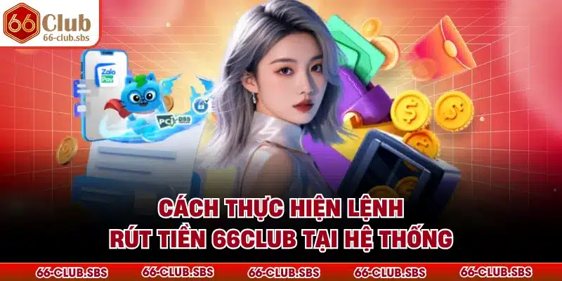 Cách thực hiện lệnh rút tiền 66Club tại hệ thống