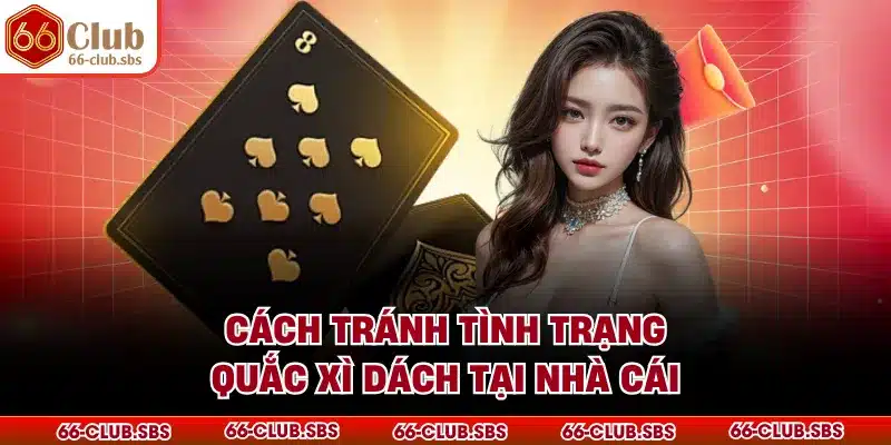 Cách tránh tình trạng quắc xì dách tại nhà cái