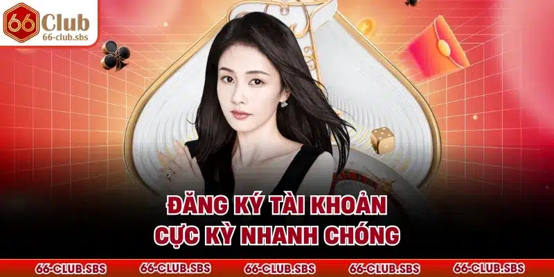  Đăng ký tài khoản cực kỳ nhanh chóng