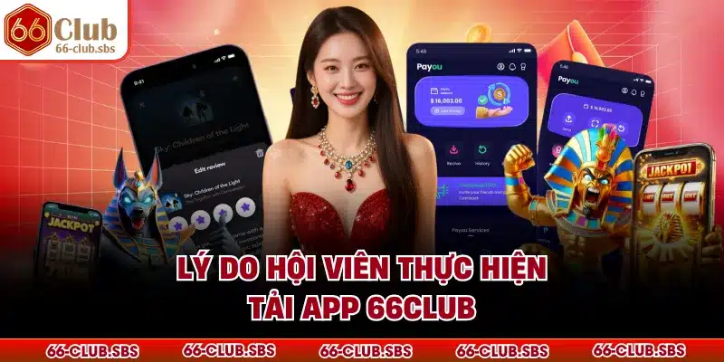Lý do hội viên thực hiện tải app 66Club
