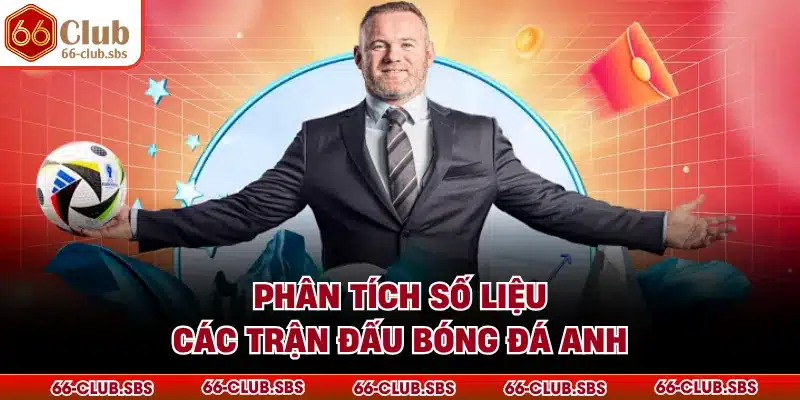 Phân tích số liệu các trận đấu bóng đá Anh